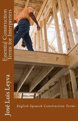 Essential Construction Terms for Interpreters: English-Spanish Construction Terms by Leyva, Jose Luis
