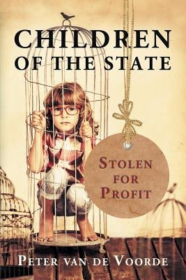 Children of the State: Stolen for Profit by Van de Voorde, Peter