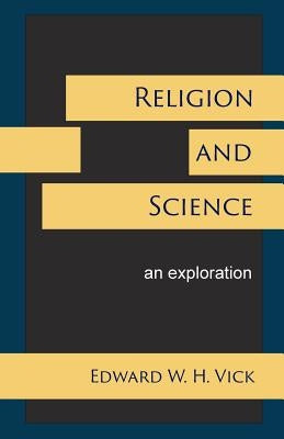 Religion and Science: An Exploration by Vick, Edward W. H.