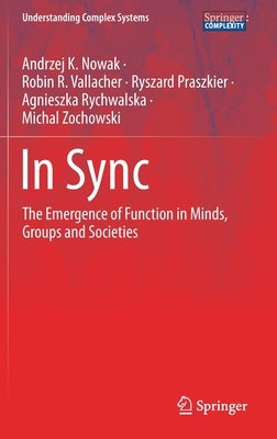 In Sync: The Emergence of Function in Minds, Groups and Societies by Nowak, Andrzej K.
