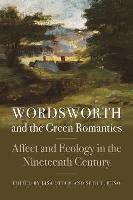 Wordsworth and the Green Romantics: Affect and Ecology in the Nineteenth Century by Ottum, Lisa