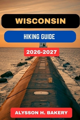 Wisconsin Hiking Guide by Bakery, Alysson H.