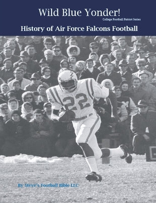Wild Blue Yonder! History of Air Force Falcons Football by Fulton, Steve