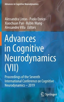 Advances in Cognitive Neurodynamics (VII): Proceedings of the Seventh International Conference on Cognitive Neurodynamics - 2019 by Lintas, Alessandra