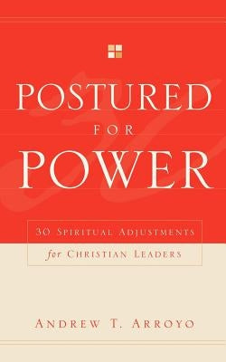 Postured For Power by Arroyo, Andrew T.