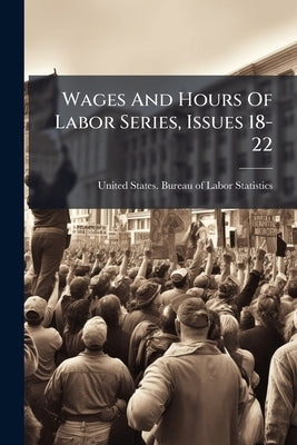 Wages And Hours Of Labor Series, Issues 18-22 by United States Bureau of Labor Statistic