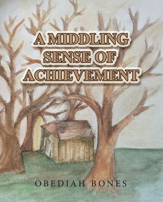 A Middling Sense of Achievement by Bones, Obediah