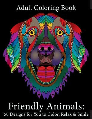 Adult Coloring Book: Friendly Animals: 50 Animals for You to Color, Relax & Smile by Art and Color Press