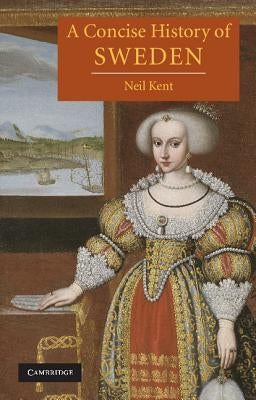 A Concise History of Sweden by Kent, Neil