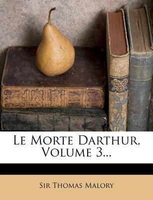 Le Morte Darthur, Volume 3... by Malory, Sir Thomas