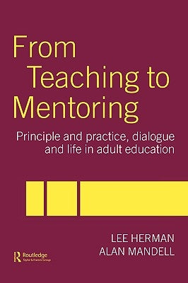 From Teaching to Mentoring: Principles and Practice, Dialogue and Life in Adult Education by Herman, Lee