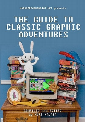 Hardcoregaming101.net Presents: The Guide to Classic Graphic Adventures by Cameron, John