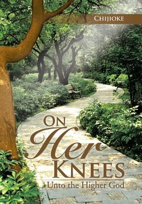 On Her Knees: Unto the Higher God by Chijioke