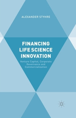 Financing Life Science Innovation: Venture Capital, Corporate Governance and Commercialization by Styhre, A.