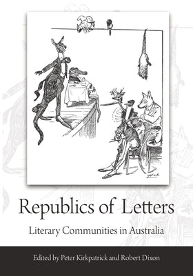 Republics of Letters: Literary Communities in Australia by Kirkpatrick, Peter