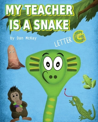 My Teacher is a Snake The Letter G by McKay, Dan