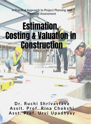 Estimation, Costing and Valuation in Construction: A Practical Approach to Project Planning and Financial Assessment by Prof Dr Ruchi Shrivastava