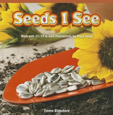 Seeds I See: Work with 11-19 to Gain Foundations for Place Value by Blanchard, Emma