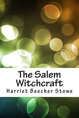 The Salem Witchcraft by Stowe, Harriet Beecher