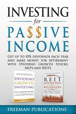 Investing for Passive Income: Get Up to 10% Dividends Each Year and Make Money for Retirement with Dividend Growth Stocks, MLPs and REITs by Publications, Freeman