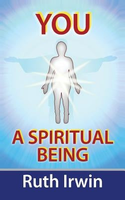 You a Spiritual Being by Irwin, Ruth