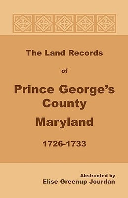 The Land Records of Prince George's County, Maryland, 1726-1733 by Jourdan, Elise Greenup