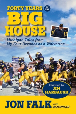 Forty Years in the Big House: Michigan Tales from My Four Decades as a Wolverine by Falk, Jon