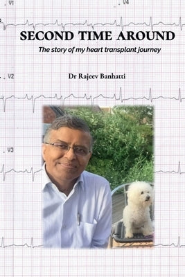 Second Time Around: The story of my heart transplant journey by Dr Rajeev Banhatti