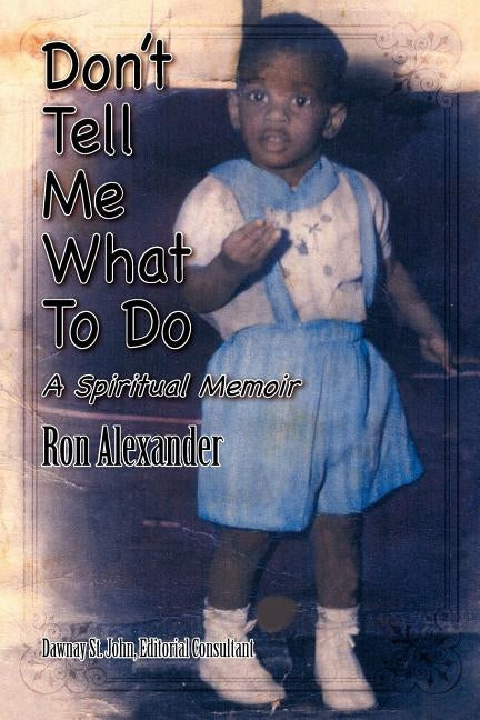 Don't Tell Me What to Do: A Spiritual Memoir by Alexander, Ron