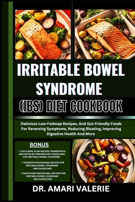 Irritable Bowel Syndrome (Ibs) Diet Cookbook: Delicious Low-Fodmap Recipes, And Gut-Friendly Foods For Reversing Symptoms, Reducing Bloating, Improvin by Valerie, Amari