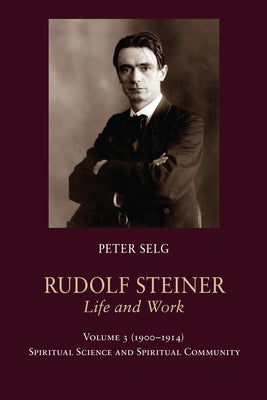 Rudolf Steiner, Life and Work: 1900-1914: Spiritual Science and Spiritual Community by Selg, Peter