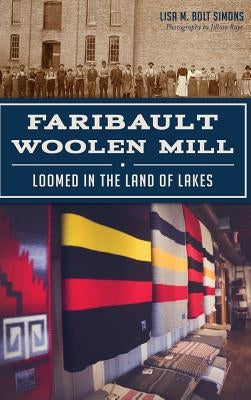 Faribault Woolen Mill: Loomed in the Land of Lakes by Simons, Lisa M. Bolt