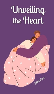 Unveiling the Heart by Astor, Juliet