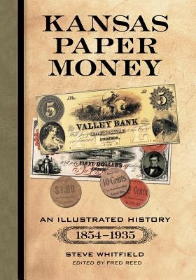 Kansas Paper Money: An Illustrated History, 1854-1935 by Whitfield, Steve