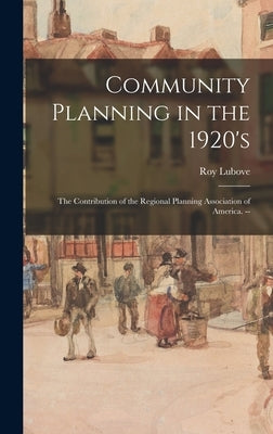 Community Planning in the 1920's: the Contribution of the Regional Planning Association of America. -- by Lubove, Roy