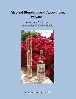Alcohol Blending and Accounting Volulme 2: Advanced Topics and International Alcohol Tables by Fireman, Payton