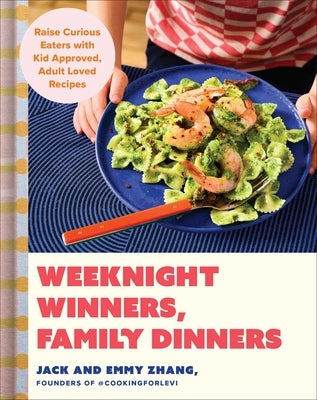 Weeknight Winners, Family Dinners: Raise Curious Eaters with Kid Approved, Adult Loved Recipes by Zhang, Jack