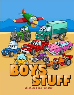 Boys Stuff: Coloring Book for Boys Ι Cute Cars, Trucks, Planes and Vehicles Coloring Book for Boys Aged 4-10 by Axinte