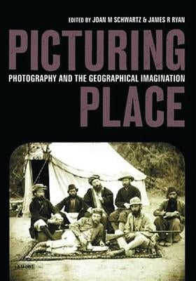 Picturing Place: Photography and the Geographical Imagination by Schwartz, Joan