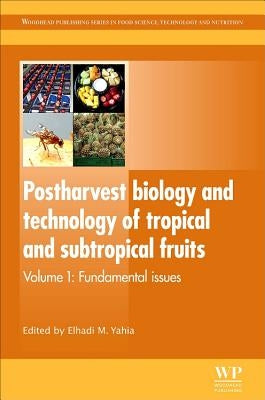 Postharvest Biology and Technology of Tropical and Subtropical Fruits: Fundamental Issues by Yahia, Elhadi M.