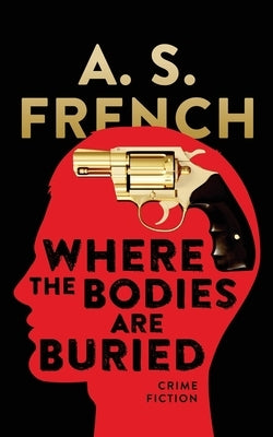 Where The Bodies Are Buried by French, A. S.