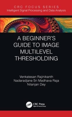 A Beginner's Guide to Multilevel Image Thresholding by Rajinikanth, Venkatesan