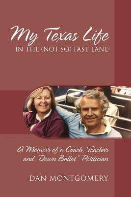 My Texas Life in the (not so) Fast Lane: A Memoir of a Coach, Teacher and "Down Ballot" Politician by Montgomery, Dan