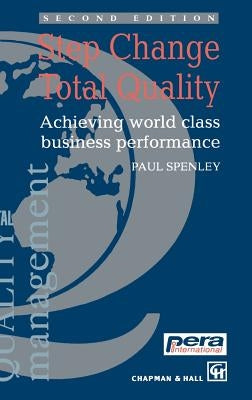 Step Change Total Quality: Achieving World Class Business Performance by Spenley, P.