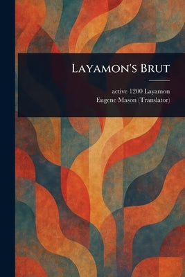 Layamon's Brut by Layamon, Active 1200