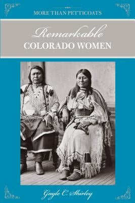 More Than Petticoats: Remarkable Colorado Women by Shirley, Gayle