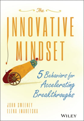 The Innovative Mindset: 5 Behaviors for Accelerating Breakthroughs by Sweeney, John