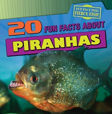 20 Fun Facts about Piranhas by Niver, Heather Moore