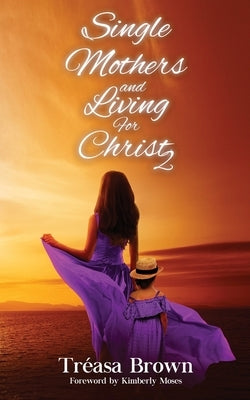 Single Mothers and Living For Christ 2 by Brown, Tréasa