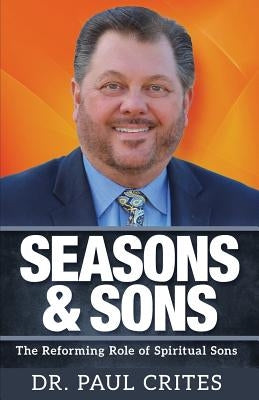 Seasons & Sons: The Reforming Role of Spiritual Sons by Crites, Paul